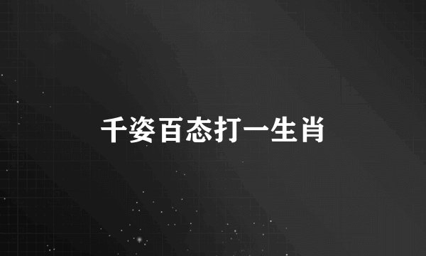 千姿百态打一生肖