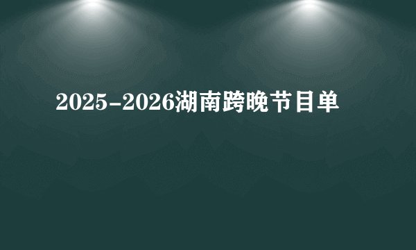 2025-2026湖南跨晚节目单