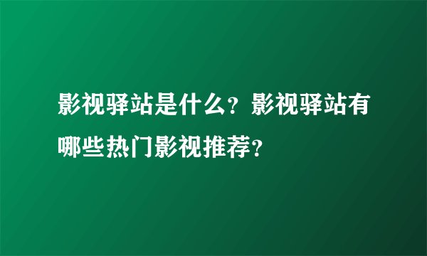 影视驿站是什么？影视驿站有哪些热门影视推荐？
