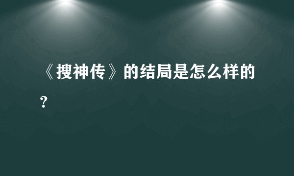 《搜神传》的结局是怎么样的？