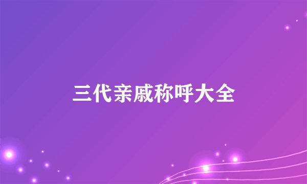 三代亲戚称呼大全
