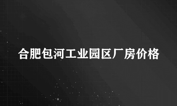 合肥包河工业园区厂房价格