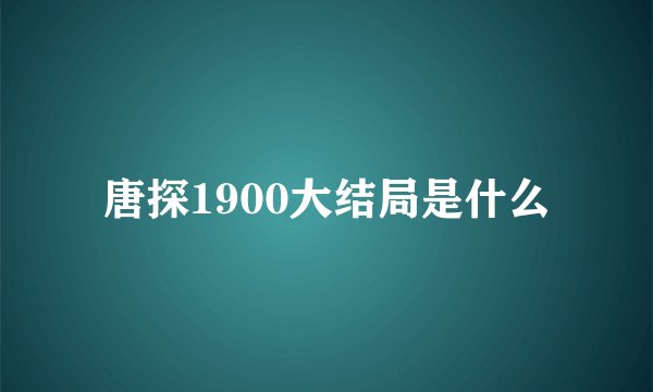 唐探1900大结局是什么