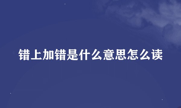 错上加错是什么意思怎么读