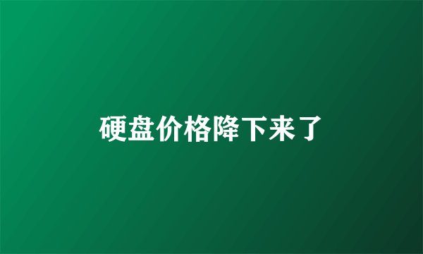 硬盘价格降下来了