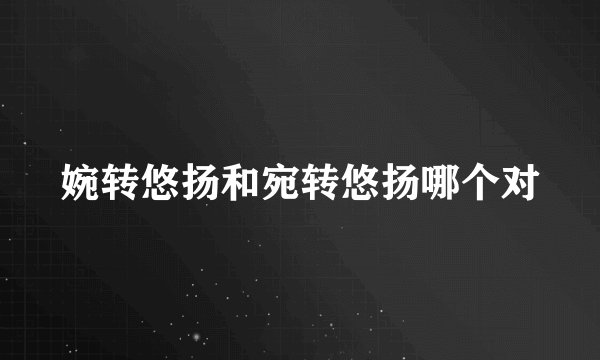 婉转悠扬和宛转悠扬哪个对