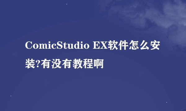ComicStudio EX软件怎么安装?有没有教程啊