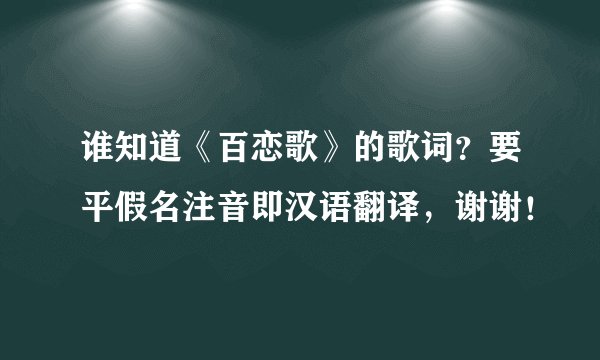 谁知道《百恋歌》的歌词？要平假名注音即汉语翻译，谢谢！