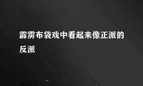 霹雳布袋戏中看起来像正派的反派