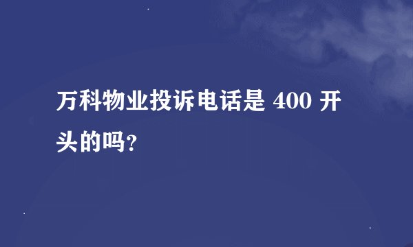 万科物业投诉电话是 400 开头的吗？