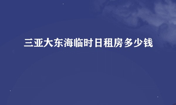 三亚大东海临时日租房多少钱