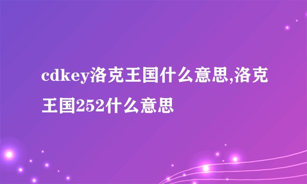 cdkey洛克王国什么意思,洛克王国252什么意思