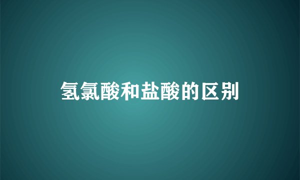 氢氯酸和盐酸的区别