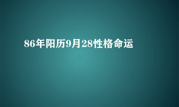 86年阳历9月28性格命运