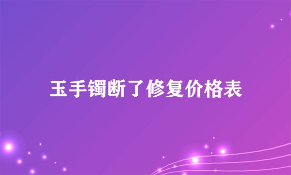 玉手镯断了修复价格表