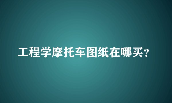 工程学摩托车图纸在哪买？
