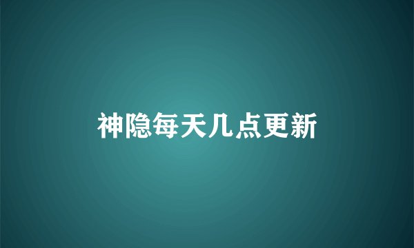 神隐每天几点更新