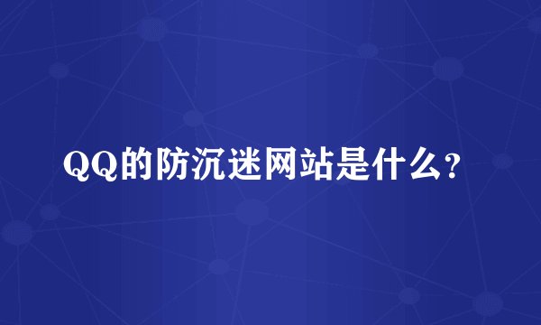 QQ的防沉迷网站是什么？