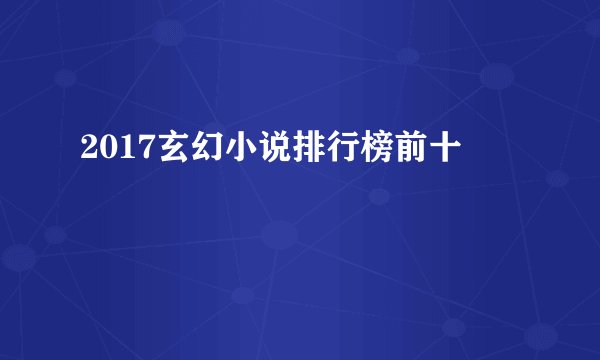 2017玄幻小说排行榜前十