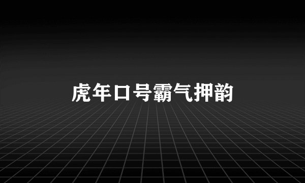 虎年口号霸气押韵