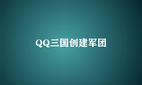 QQ三国创建军团