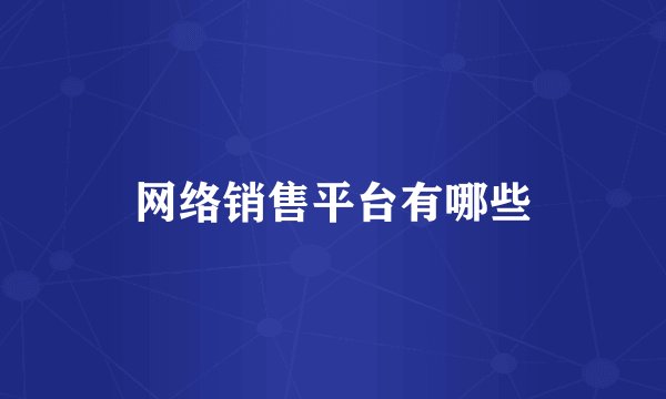 网络销售平台有哪些
