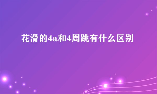 花滑的4a和4周跳有什么区别