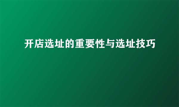 开店选址的重要性与选址技巧
