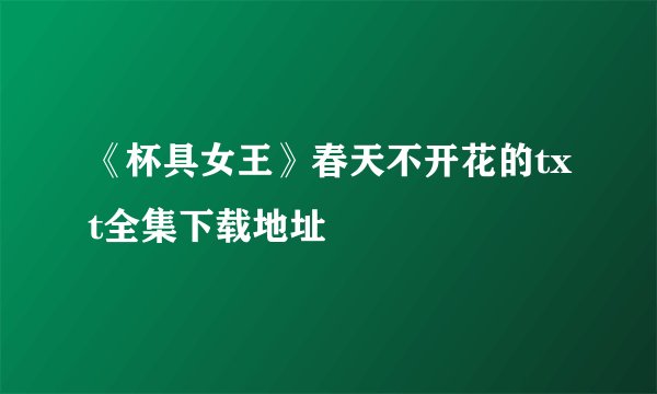 《杯具女王》春天不开花的txt全集下载地址