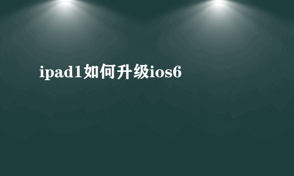 ipad1如何升级ios6