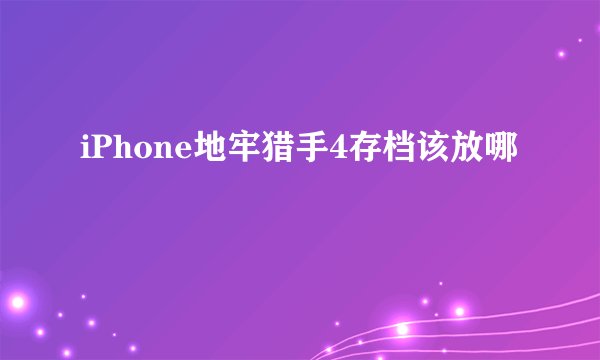 iPhone地牢猎手4存档该放哪