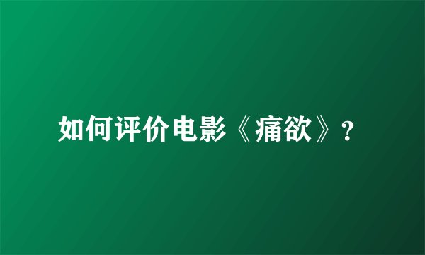 如何评价电影《痛欲》?