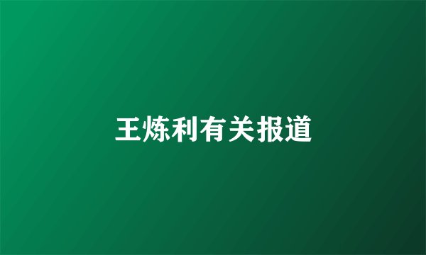 王炼利有关报道