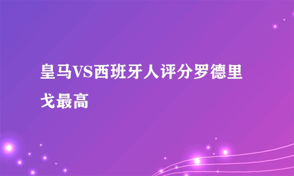 皇马VS西班牙人评分罗德里戈最高