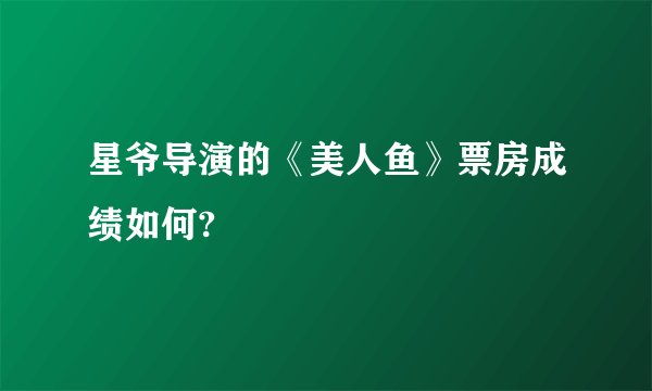 星爷导演的《美人鱼》票房成绩如何?