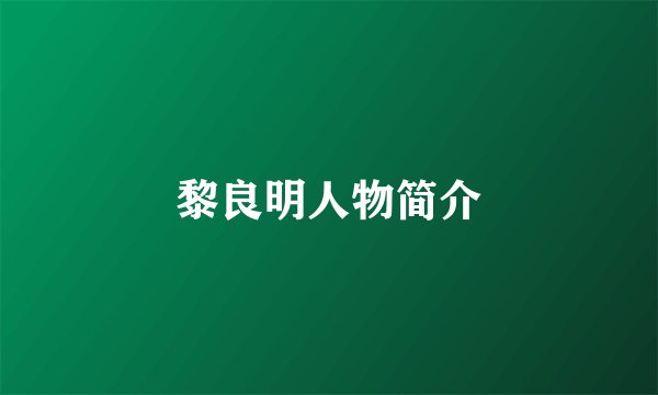 黎良明人物简介