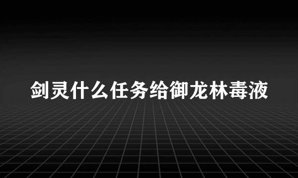 剑灵什么任务给御龙林毒液