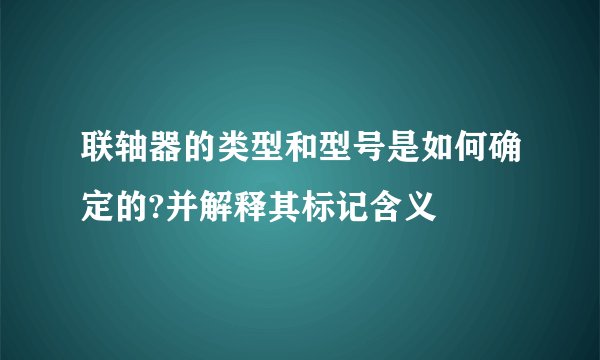联轴器的类型和型号是如何确定的?并解释其标记含义