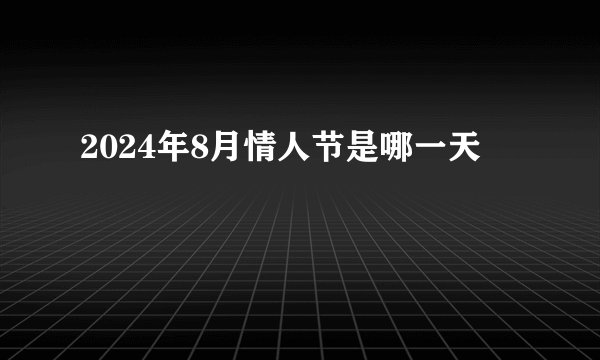 2024年8月情人节是哪一天