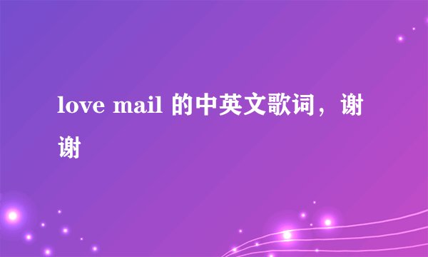 love mail 的中英文歌词,谢谢
