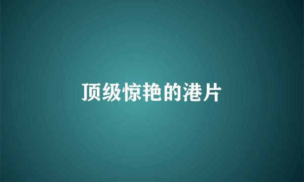 顶级惊艳的港片