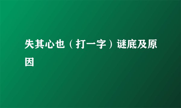 失其心也（打一字）谜底及原因