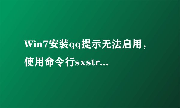 Win7安装qq提示无法启用，使用命令行sxstrace.exe工具怎么办