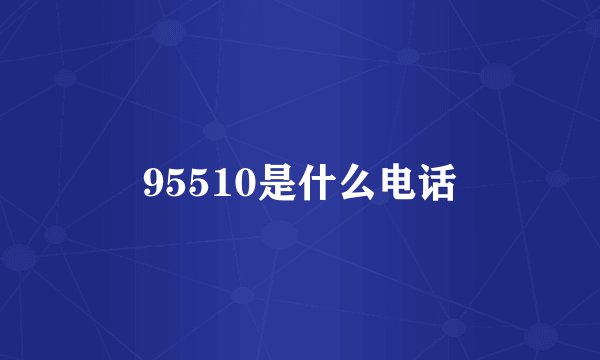 95510是什么电话