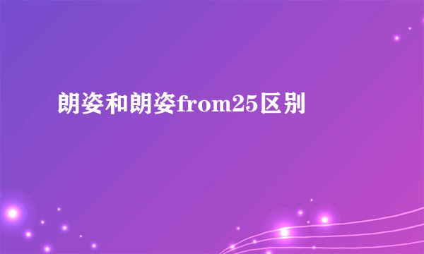 朗姿和朗姿from25区别