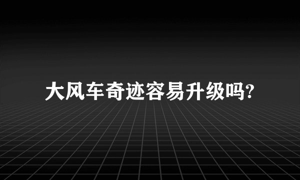 大风车奇迹容易升级吗?