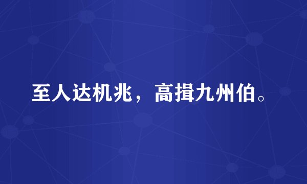至人达机兆，高揖九州伯。