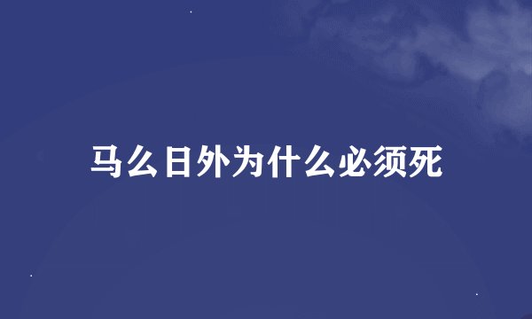 马么日外为什么必须死