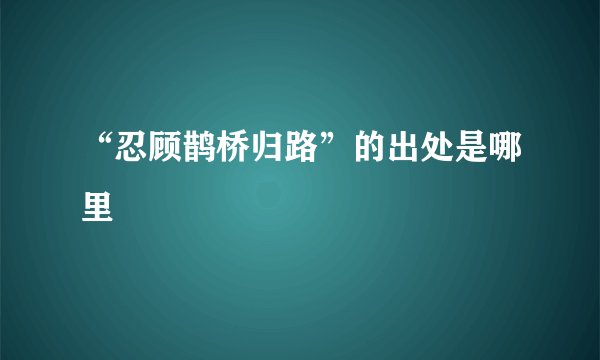 “忍顾鹊桥归路”的出处是哪里