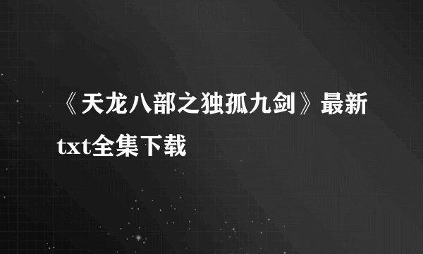 《天龙八部之独孤九剑》最新txt全集下载